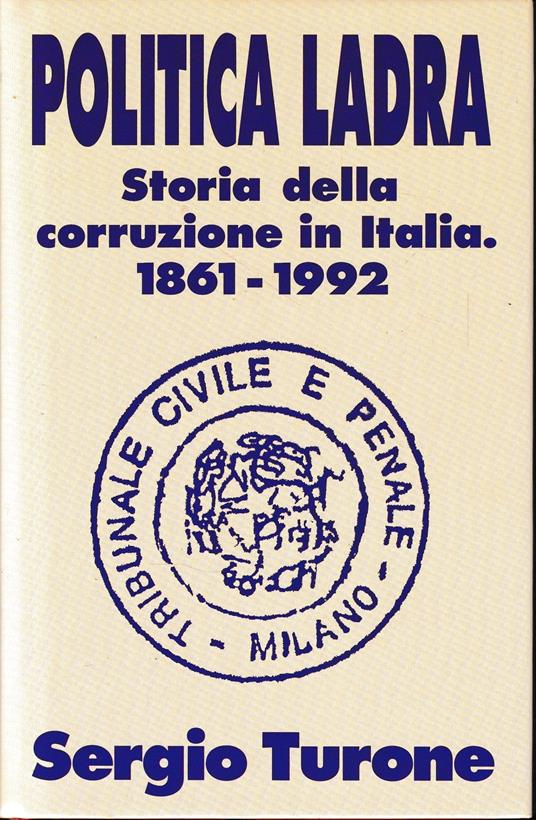 Politica Ladra. Storia della corruzione in Italia 1861-1992 - Sergio Turone - copertina