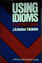 Using Idioms. A Learner's Guide