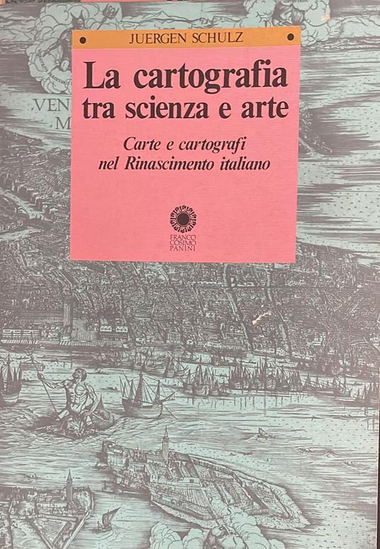 cartografia tra scienza e arte. Carte e cartografi nel Rinascimento italiano - Juergen Schulz - copertina