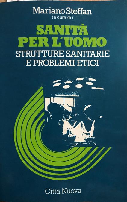 Sanità per l'uomo. Strutture sanitarie e problemi etici - Mariano Steffan - copertina