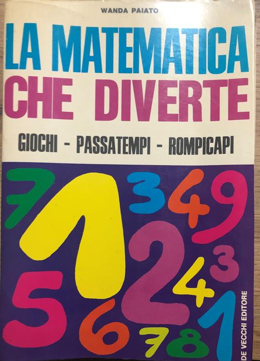 La matematica che diverte. Giochi - Passatempi - Rompicapi - copertina