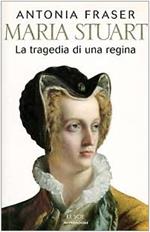 Maria Stuart. La tragedia di una regina