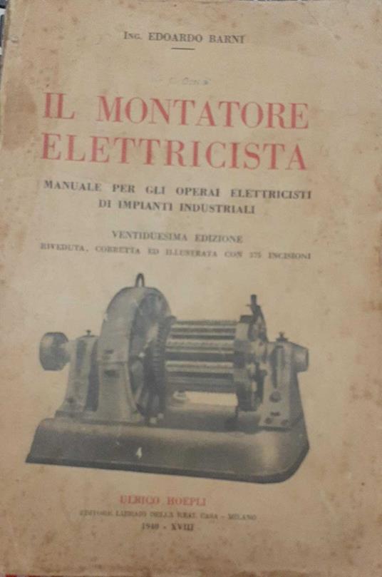 Il montatore elettricista. Manuale per gli operai elettricisti di impianti industriali - Edoardo Barni - copertina