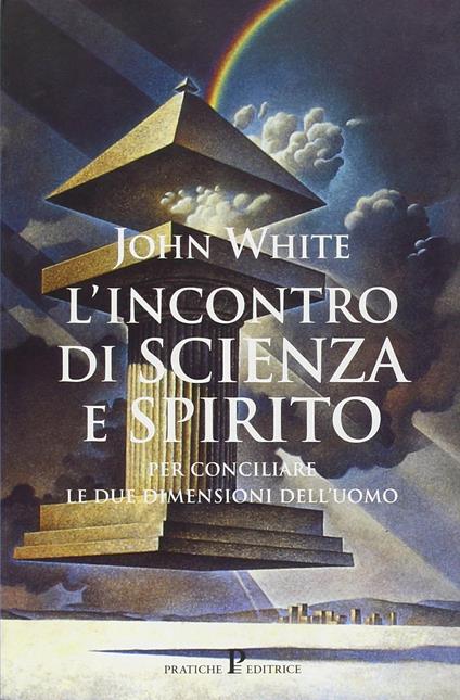 L' incontro di scienza e spirito per conciliare le due dimensioni dell'uomo - John White - copertina