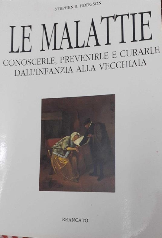 Le malattie. Conoscere, prevenirle e curarle dall'infanzia alla vecchiaia - Stephen S. Hodgson - copertina