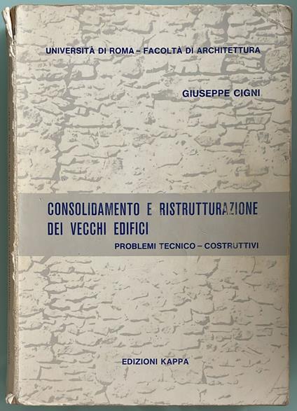 Consolidamento e ristrutturazione dei vecchi edifici. Problemi tecnico-costruttivi - Giuseppe Cigni - copertina