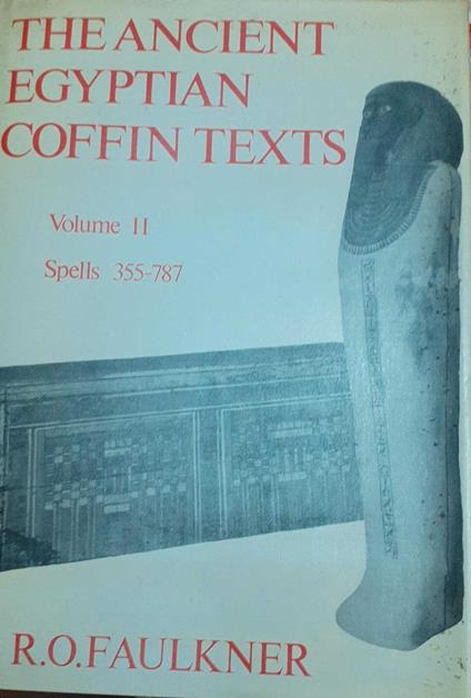 The ancient egyptian coffin texts. Volume II Spells 355-787 - copertina
