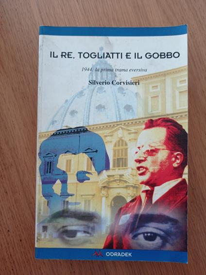 Il re Togliatti e il gobbo. 1944: la prima trama eversiva - Silverio Corvisieri - copertina