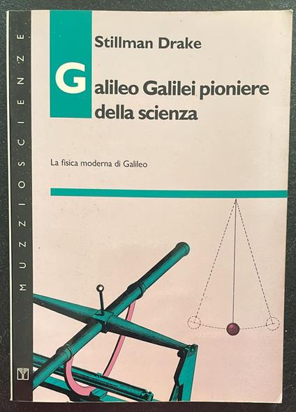 Galileo Galilei pioniere della scienza. La fisica moderna di Galileo - Drake Stillman - copertina