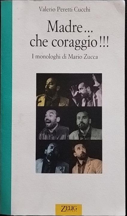 Madre... Che coraggio! I monologhi di Mario Zucca - Valerio Peretti Cucchi - copertina