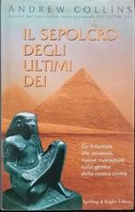 Il sepolcro degli ultimi dei. Da Atlantide alle piramidi, nuove rivelazioni sulla genesi della nostra civiltà