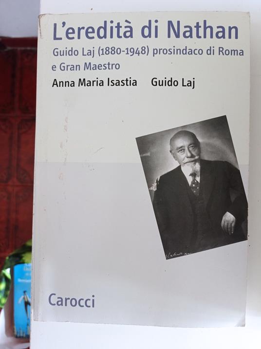 L' eredità di Nathan. Guido Laj (1880-1948) prosindaco di Roma e Gran Maestro - Anna Maria Isastia - copertina