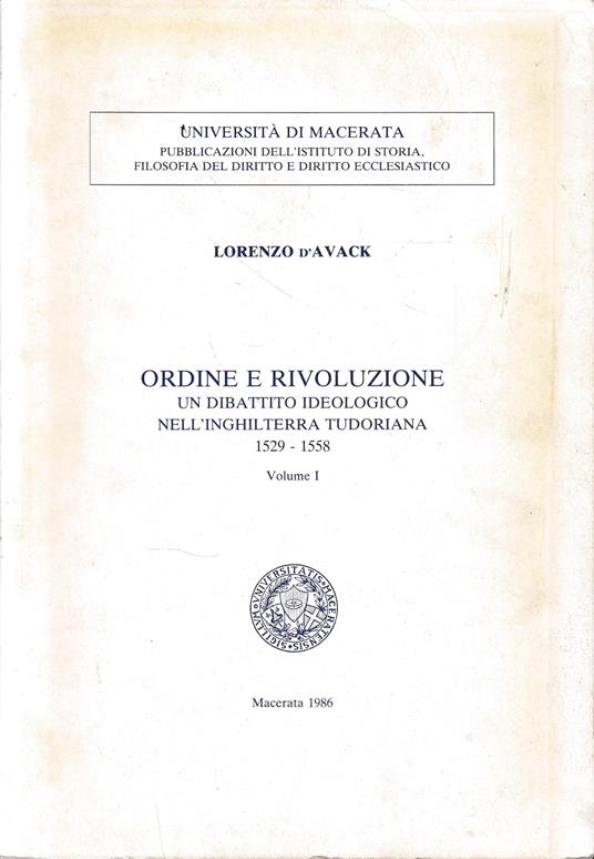 Ordine e rivoluzione. Un dibattito ideologico nell'Inghilterra Tudoriana 1529-1558, vol. 1° - Lorenzo D'Avack - copertina
