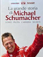 La grande storia di Michael Schumacher. Uomo pilota carriera segreti