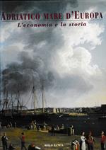 Adriatico mare d'Europa. L'economia e la storia