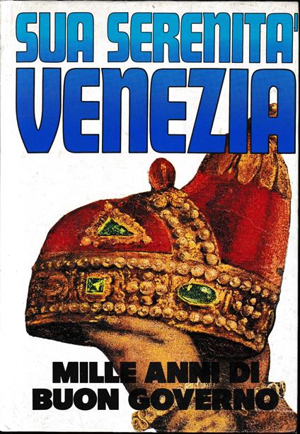 Sua Serenità Venezia. Mille anni di buon governo - Alvise Zorzi - copertina