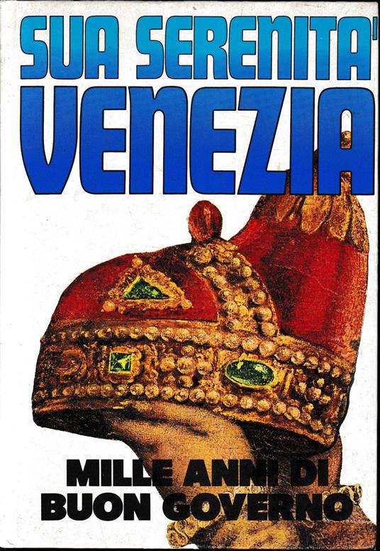 Sua Serenità Venezia. Mille anni di buon governo - Alvise Zorzi - copertina