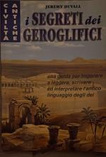 I segreti dei geroglifici. Leggere e interpretare la scrittura degli dei