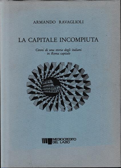 La capitale incompiuta. Cenni di una storia degli italiani in Roma capitale - Armando Ravaglioli - copertina