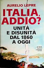 Italia addio? Unità  e disunità  dal 1860 a oggi