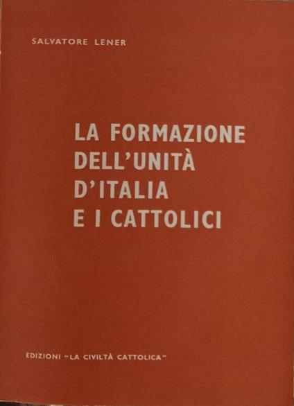 La formazione dell'unità d'italia e i cattolici - Salvatore Lener - copertina