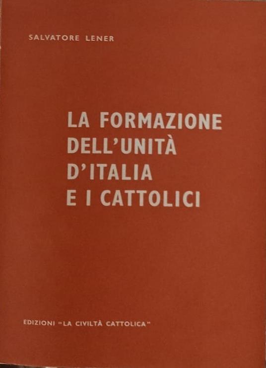 La formazione dell'unità d'italia e i cattolici - Salvatore Lener - copertina