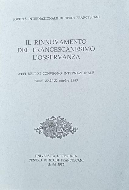Il rinnovamento del francescanesimo: l'osservanza - Atti dell'XI Convegno internazionale, Assisi, 20-21-22 ottobre 1983 - copertina