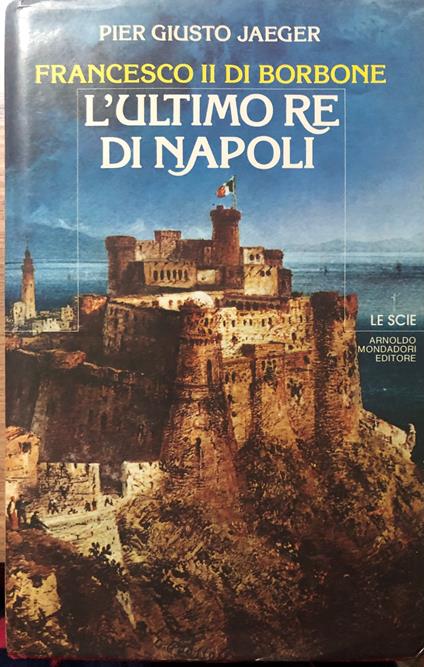 Francesco II di Borbone l'ultimo Re di Napoli - Pier Giusto Jaeger - copertina