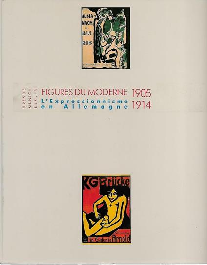 Dresden Munich Berlin: Figures Du Moderne: L'Expressionisme En Allemagne 1905-1914 - copertina