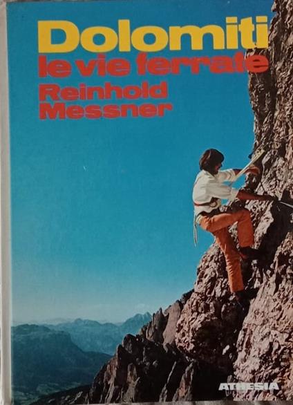 Dolomiti: le vie ferrate : 60 percorsi attrezzati fra il Gruppo di Brenta e le Dolomiti di Sesto - Reinhold Messner - copertina