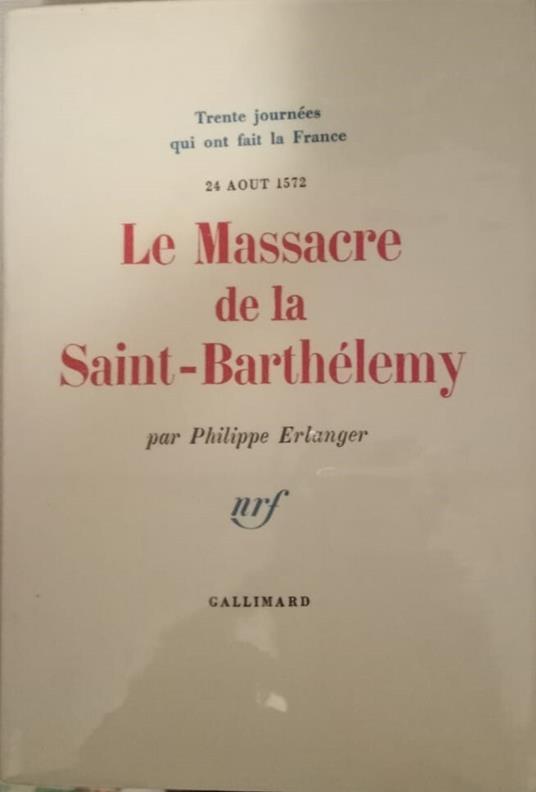 Le massacre de la Saint Barthelemy ( 24 août 1572 ) - Philippe Erlanger - copertina