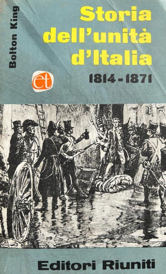 Storia dell'Unità d'Italia 1814-1871 Vol. I - Bolton King - copertina