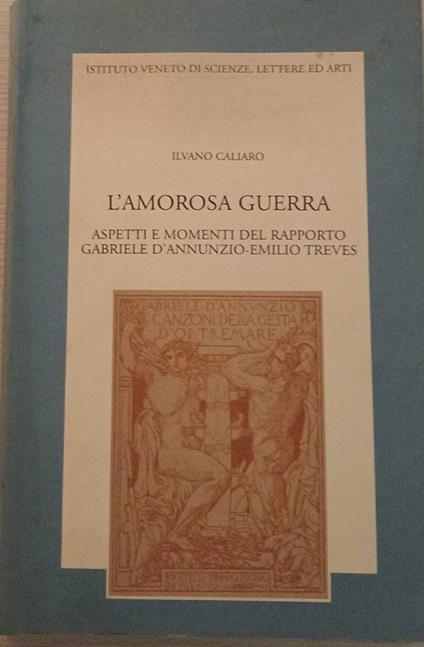 L' amorosa guerra : aspetti e momenti del rapporto Gabriele D'Annunzio - Emilio Treves - Ilvano Caliaro - copertina