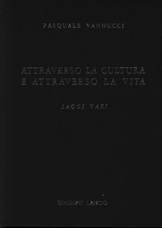 Attraverso la cultura e attraverso la vita. Saggi vari - Pasquale Vannucci - copertina