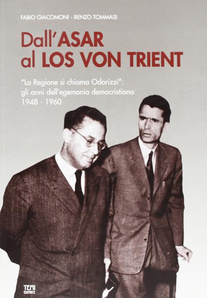 Dall'Asar al Los fon Trient. La regione si chiama Odorizzi. Gli anni dell'egemonia democristiana 1947-1960 - Fabio Giacomoni - copertina