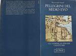 Pellegrini del Medio Evo. Gli uomini, le strade, i santuari