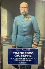 Francesco Giuseppe. Il lungo crepuscolo degli Asburgo
