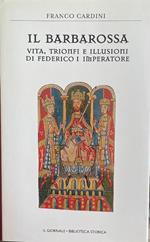 Il Barbarossa. Vita, trionfi e illusioni di Federico I imperatore