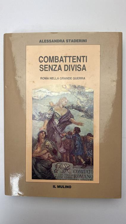 Combattenti senza divisa. Roma nella grande guerra - Alessandra Staderini - copertina