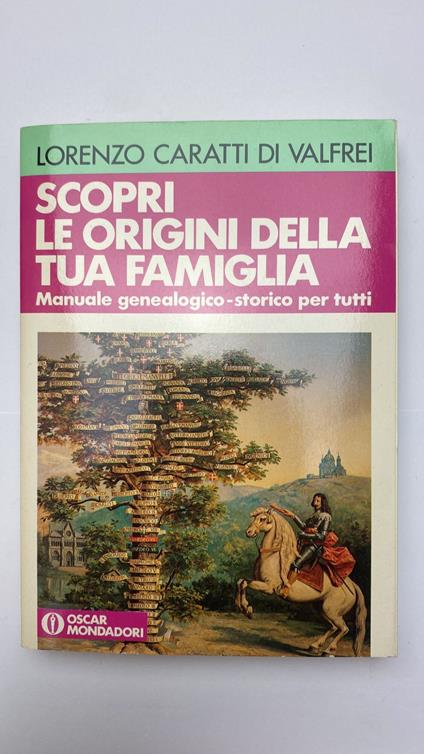Scopri le origini della tua famiglia. Manuale genealogico-storico per tutti - Lorenzo Caratti di Valfrei - copertina