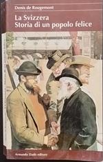 La Svizzera. Storia di un popolo felice