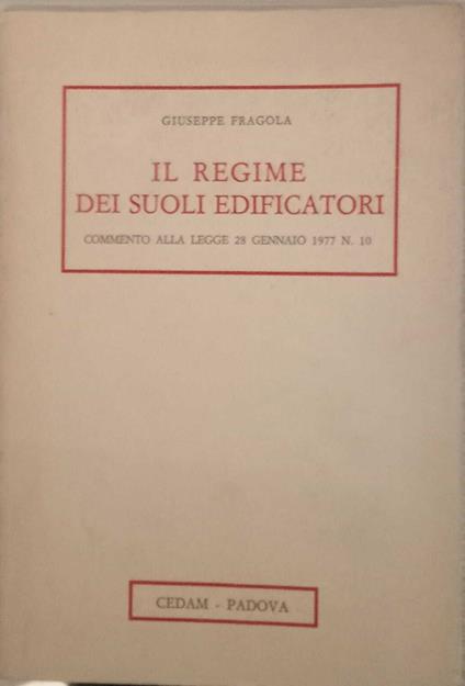 Il regime dei suoli edificatori. Commento alla Legge 28 gennaio 1977 n. 10 - Giuseppe Fragola - copertina
