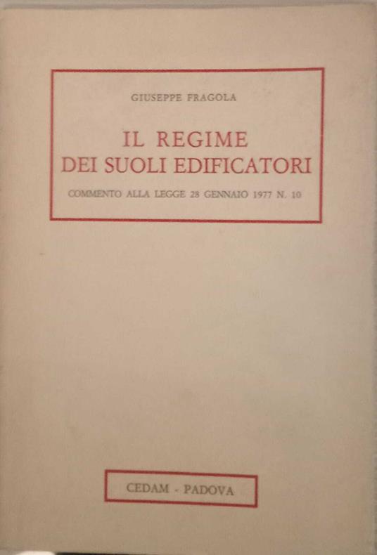 Il regime dei suoli edificatori. Commento alla Legge 28 gennaio 1977 n. 10 - Giuseppe Fragola - copertina