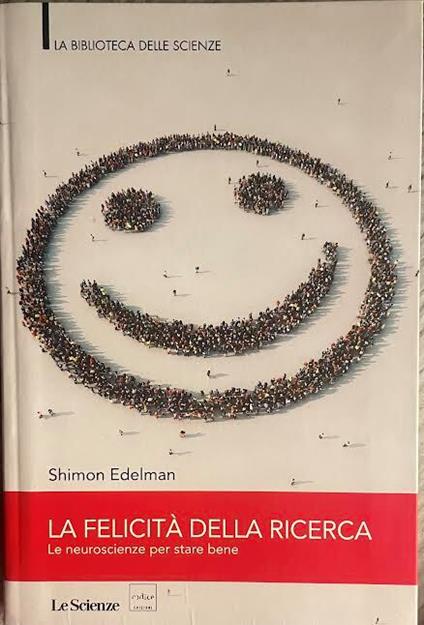 La felicita' della ricerca. Le neuroscienze per star bene - copertina