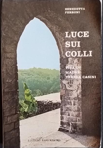 Luce sui colli. Vita di Madre Teresa Casini - Benedetta Ferroni - copertina