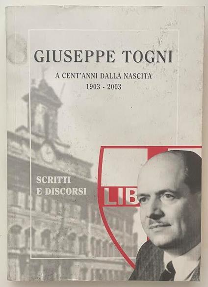 Giuseppe Togni. a cent'anni dalla nascita 1903-2003. Scritti e discorsi - copertina
