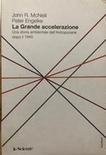 La grande accelerazione. Una storia ambientale dell'Antropocene dopo il 1945