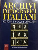 Archivi fotografici italiani. 600 fondi e raccolte di immagini