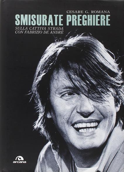 Smisurate preghiere. Sulla cattiva strada con Fabrizio De André - Cesare G. Romana - copertina