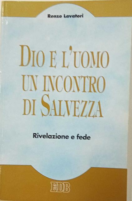 Dio e l'uomo un incontro di salvezza. Rivelazione e fede - copertina